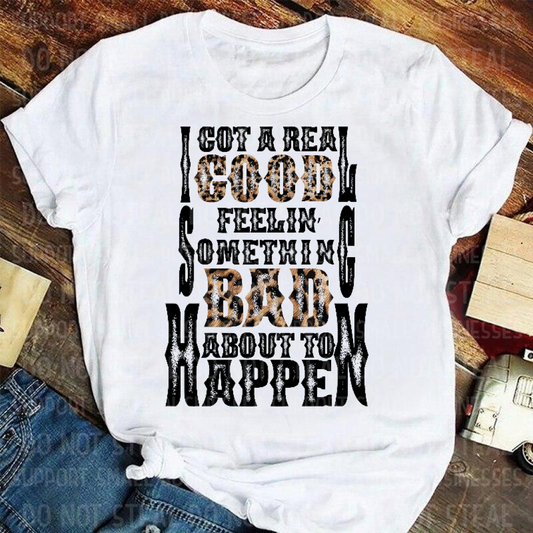 I Got A Real Good Feelin Something Bad Is About To Happen Shirts