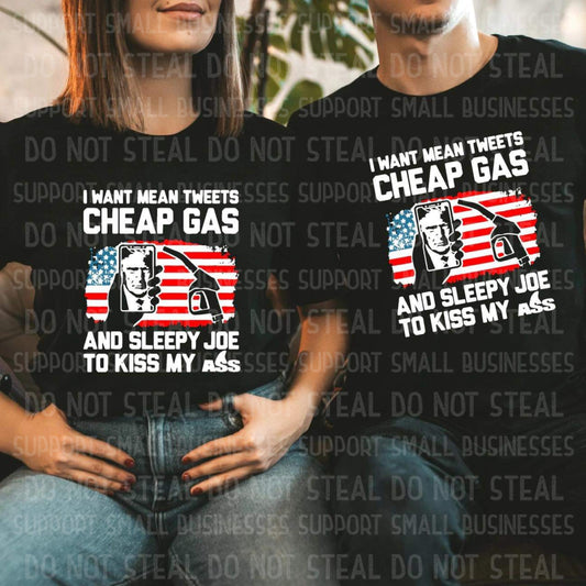 I Want Mean Tweets Cheap Gas And Sleepy Joe To Kiss My A** Shirts