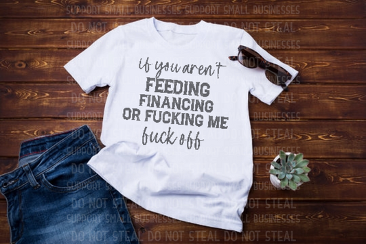 I You Are No Feeding Financing Or F Me Off Shirts