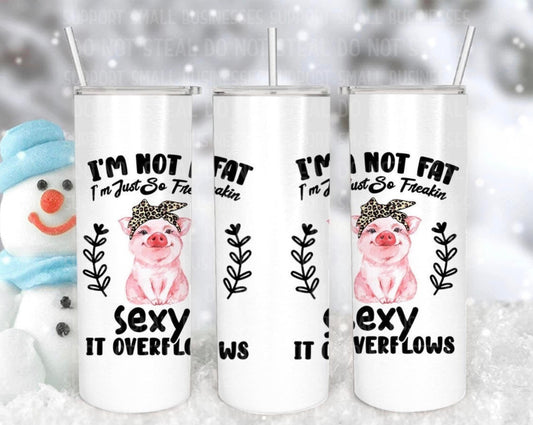 Im Not Fat Just So Freaking Sexy It Overflows Tumbler Cups