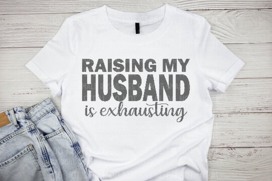 Raising My Husband Is Exhausting Shirts